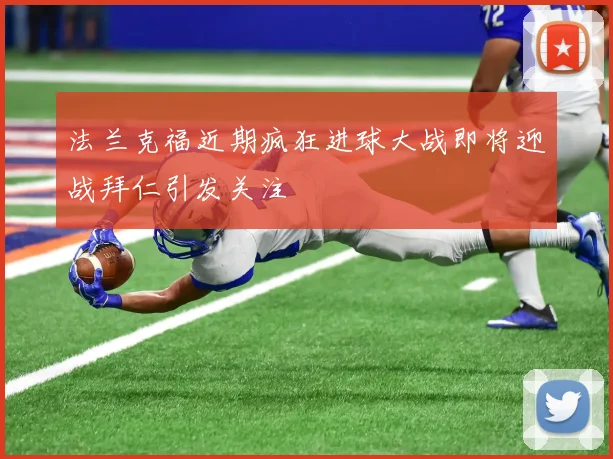 法兰克福近期疯狂进球大战即将迎战拜仁引发关注