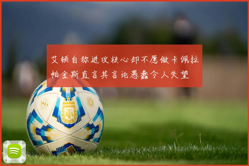 艾顿自称进攻核心却不愿做卡佩拉帕金斯直言其言论愚蠢令人失望